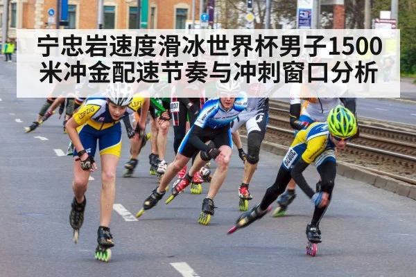 宁忠岩速度滑冰世界杯男子1500米冲金配速节奏与冲刺窗口分析 | leyu